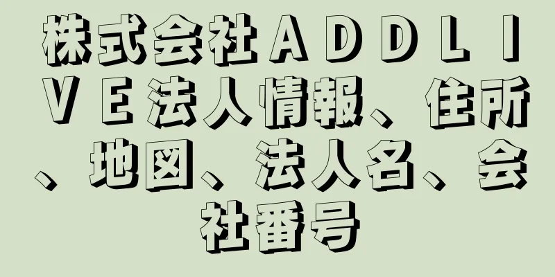 株式会社ＡＤＤＬＩＶＥ法人情報、住所、地図、法人名、会社番号