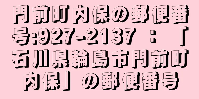 門前町内保の郵便番号:927-2137 ： 「石川県輪島市門前町内保」の郵便番号