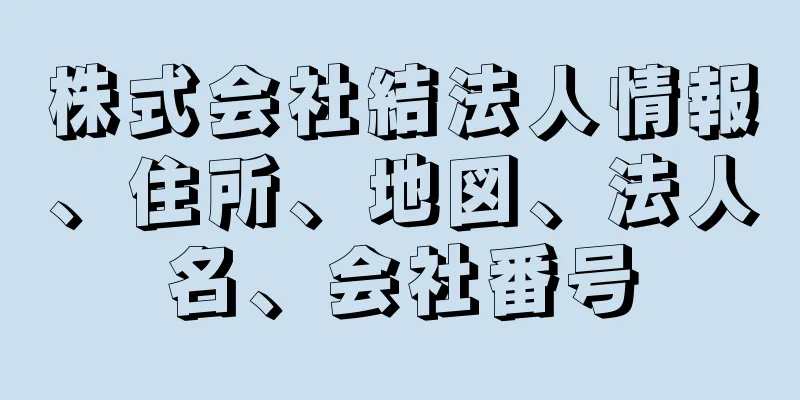 株式会社結法人情報、住所、地図、法人名、会社番号