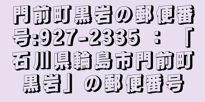 門前町黒岩の郵便番号:927-2335 ： 「石川県輪島市門前町黒岩」の郵便番号