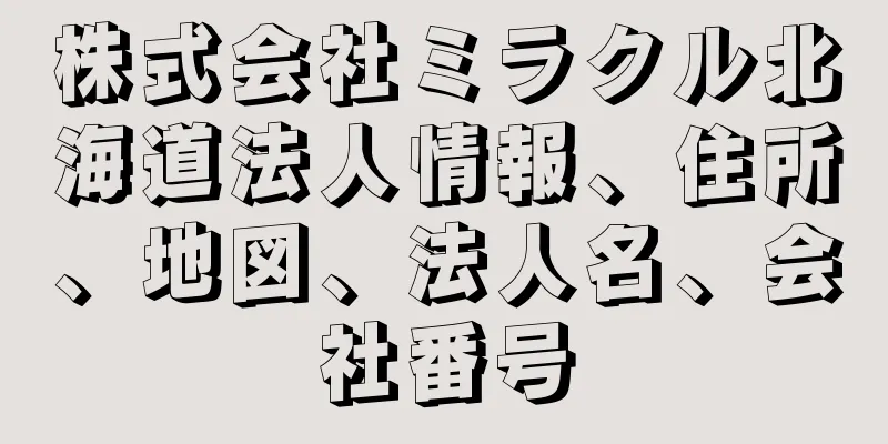 株式会社ミラクル北海道法人情報、住所、地図、法人名、会社番号