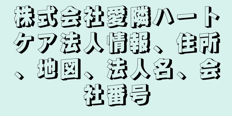 株式会社愛隣ハートケア法人情報、住所、地図、法人名、会社番号