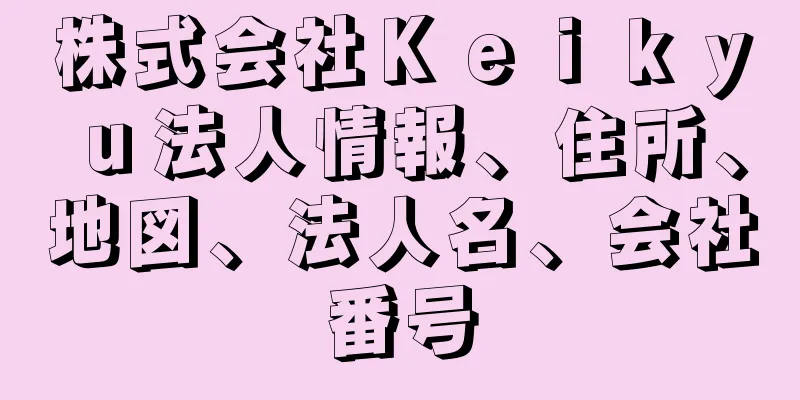 株式会社Ｋｅｉｋｙｕ法人情報、住所、地図、法人名、会社番号