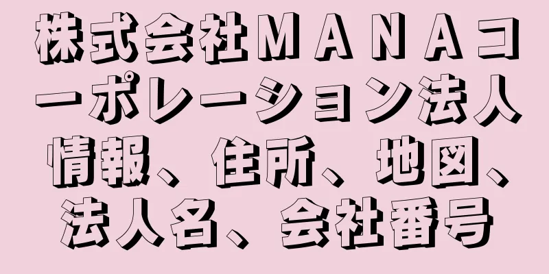 株式会社ＭＡＮＡコーポレーション法人情報、住所、地図、法人名、会社番号