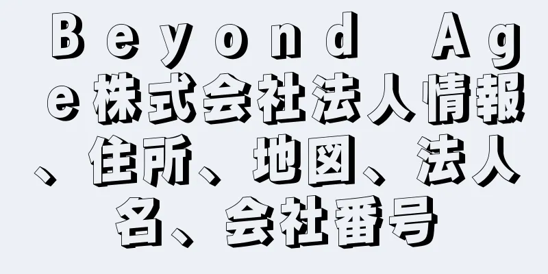 Ｂｅｙｏｎｄ　Ａｇｅ株式会社法人情報、住所、地図、法人名、会社番号