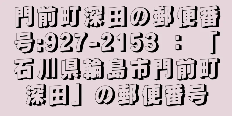 門前町深田の郵便番号:927-2153 ： 「石川県輪島市門前町深田」の郵便番号