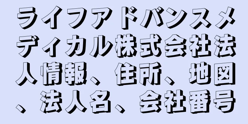ライフアドバンスメディカル株式会社法人情報、住所、地図、法人名、会社番号