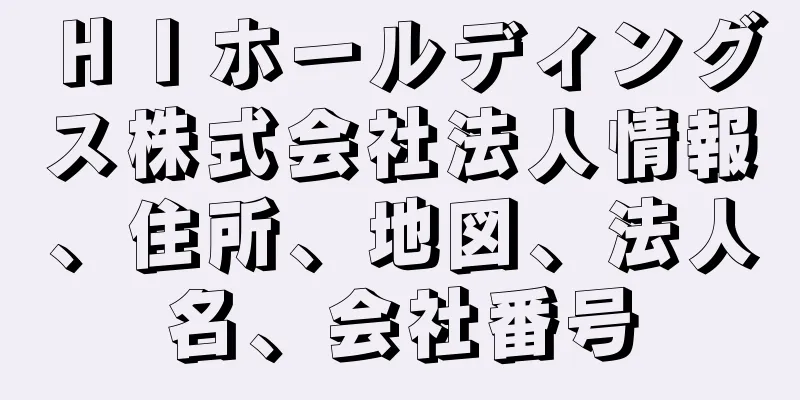 ＨＩホールディングス株式会社法人情報、住所、地図、法人名、会社番号