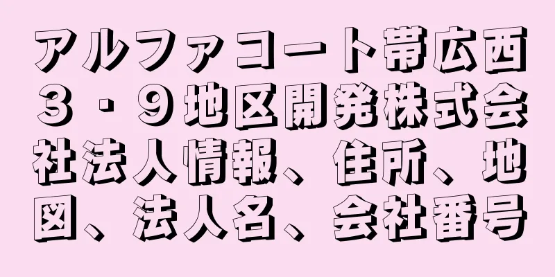 アルファコート帯広西３・９地区開発株式会社法人情報、住所、地図、法人名、会社番号