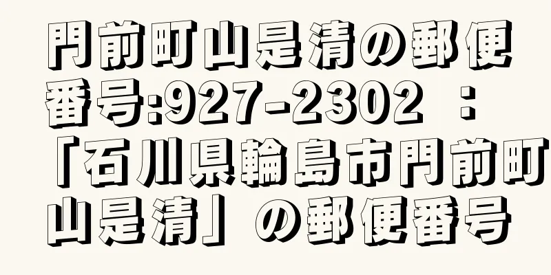 門前町山是清の郵便番号:927-2302 ： 「石川県輪島市門前町山是清」の郵便番号