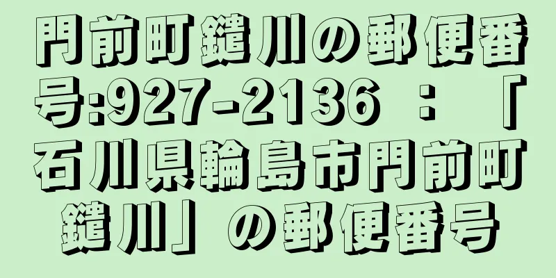 門前町鑓川の郵便番号:927-2136 ： 「石川県輪島市門前町鑓川」の郵便番号