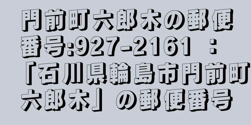 門前町六郎木の郵便番号:927-2161 ： 「石川県輪島市門前町六郎木」の郵便番号