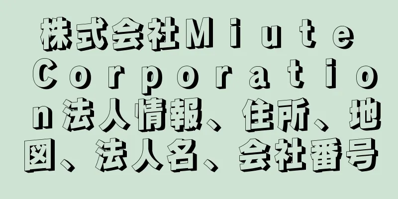 株式会社Ｍｉｕｔｅ　Ｃｏｒｐｏｒａｔｉｏｎ法人情報、住所、地図、法人名、会社番号