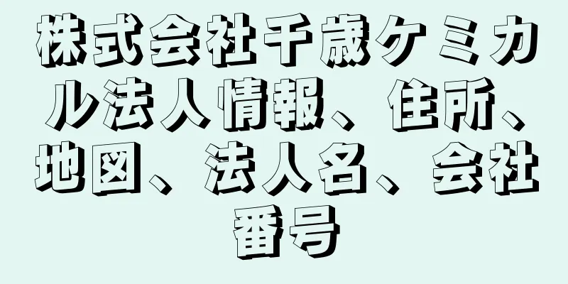 株式会社千歳ケミカル法人情報、住所、地図、法人名、会社番号