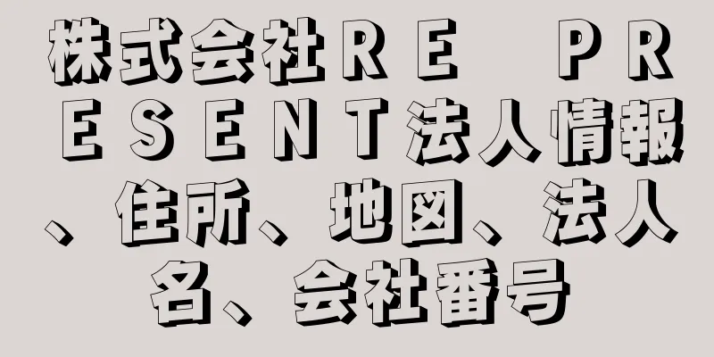 株式会社ＲＥ　ＰＲＥＳＥＮＴ法人情報、住所、地図、法人名、会社番号