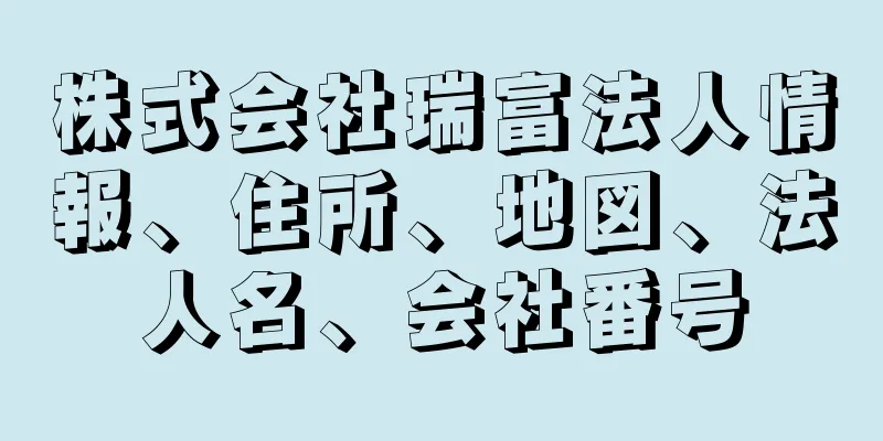 株式会社瑞富法人情報、住所、地図、法人名、会社番号