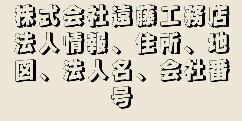 株式会社遠藤工務店法人情報、住所、地図、法人名、会社番号