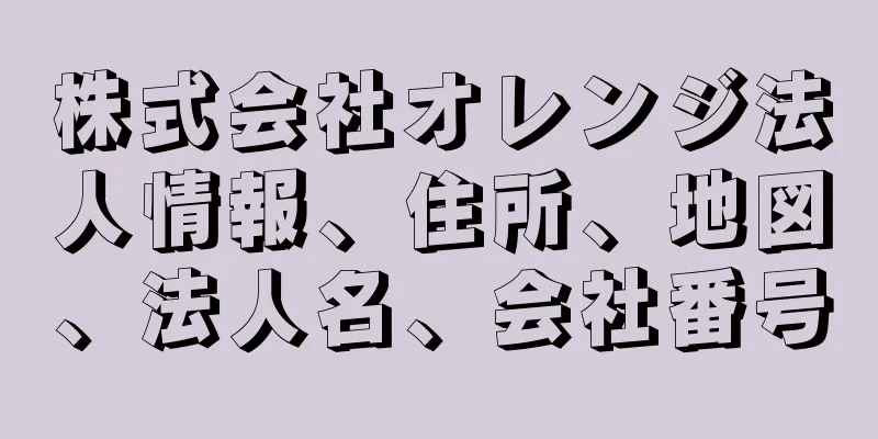 株式会社オレンジ法人情報、住所、地図、法人名、会社番号