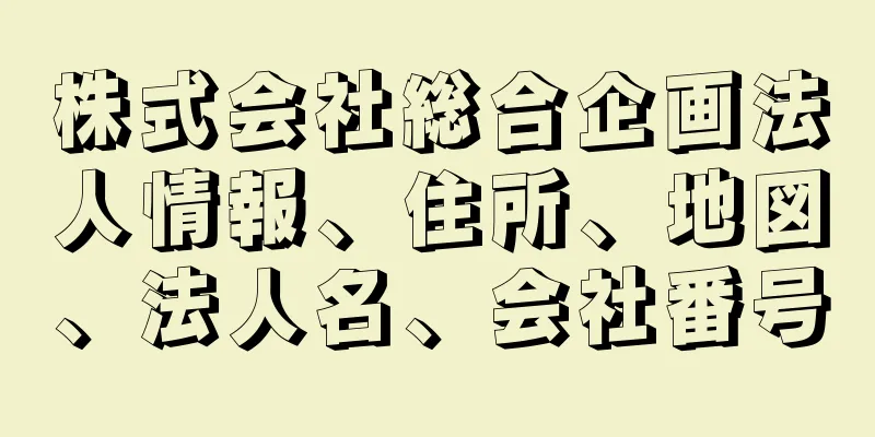 株式会社総合企画法人情報、住所、地図、法人名、会社番号