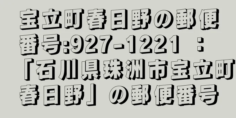 宝立町春日野の郵便番号:927-1221 ： 「石川県珠洲市宝立町春日野」の郵便番号