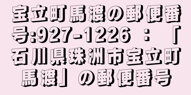 宝立町馬渡の郵便番号:927-1226 ： 「石川県珠洲市宝立町馬渡」の郵便番号