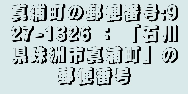 真浦町の郵便番号:927-1326 ： 「石川県珠洲市真浦町」の郵便番号