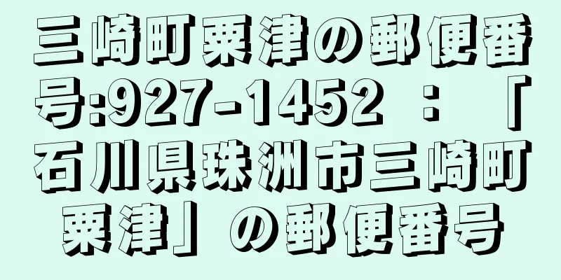 三崎町粟津の郵便番号:927-1452 ： 「石川県珠洲市三崎町粟津」の郵便番号