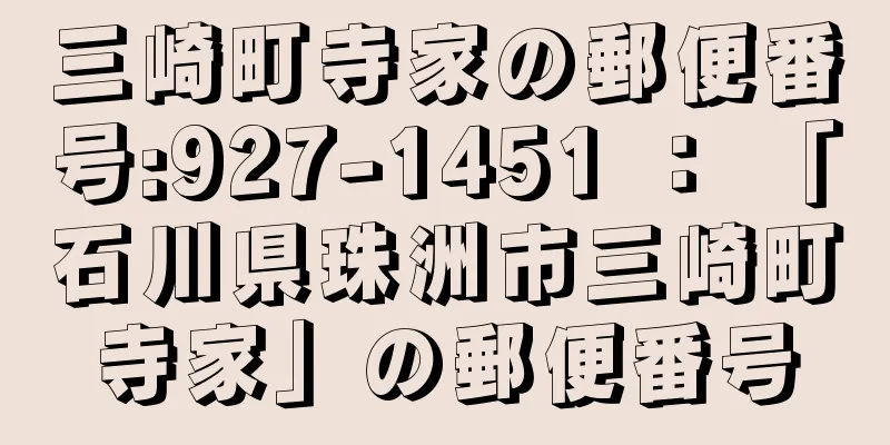 三崎町寺家の郵便番号:927-1451 ： 「石川県珠洲市三崎町寺家」の郵便番号