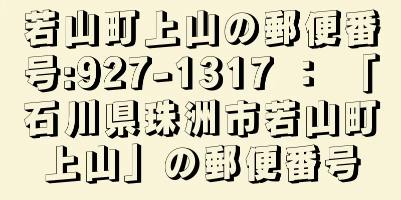 若山町上山の郵便番号:927-1317 ： 「石川県珠洲市若山町上山」の郵便番号