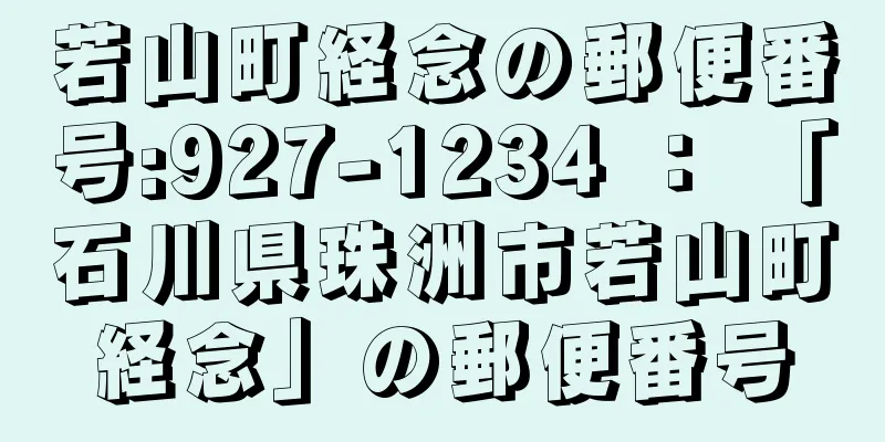 若山町経念の郵便番号:927-1234 ： 「石川県珠洲市若山町経念」の郵便番号