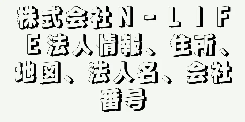 株式会社Ｎ‐ＬＩＦＥ法人情報、住所、地図、法人名、会社番号