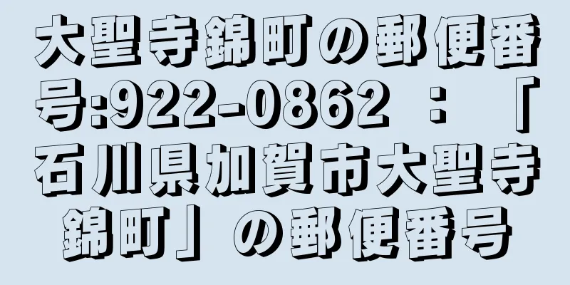 大聖寺錦町の郵便番号:922-0862 ： 「石川県加賀市大聖寺錦町」の郵便番号