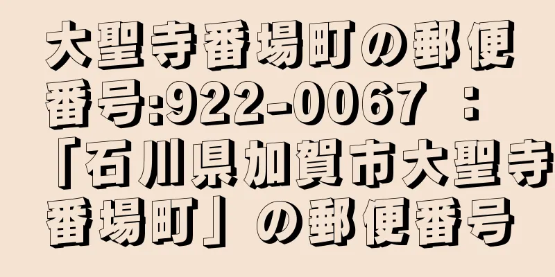 大聖寺番場町の郵便番号:922-0067 ： 「石川県加賀市大聖寺番場町」の郵便番号