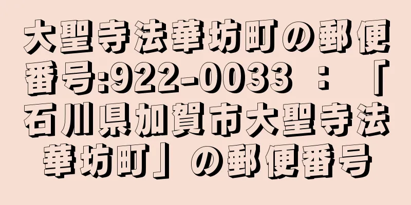 大聖寺法華坊町の郵便番号:922-0033 ： 「石川県加賀市大聖寺法華坊町」の郵便番号