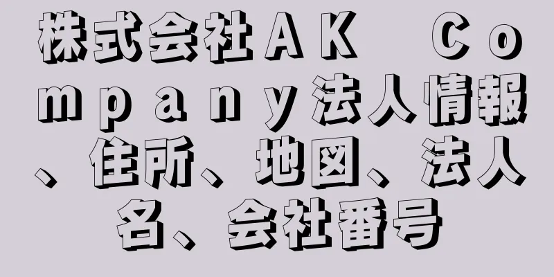 株式会社ＡＫ　Ｃｏｍｐａｎｙ法人情報、住所、地図、法人名、会社番号