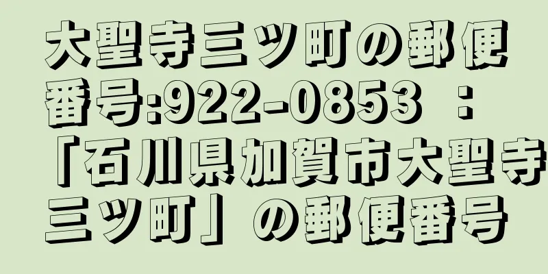 大聖寺三ツ町の郵便番号:922-0853 ： 「石川県加賀市大聖寺三ツ町」の郵便番号