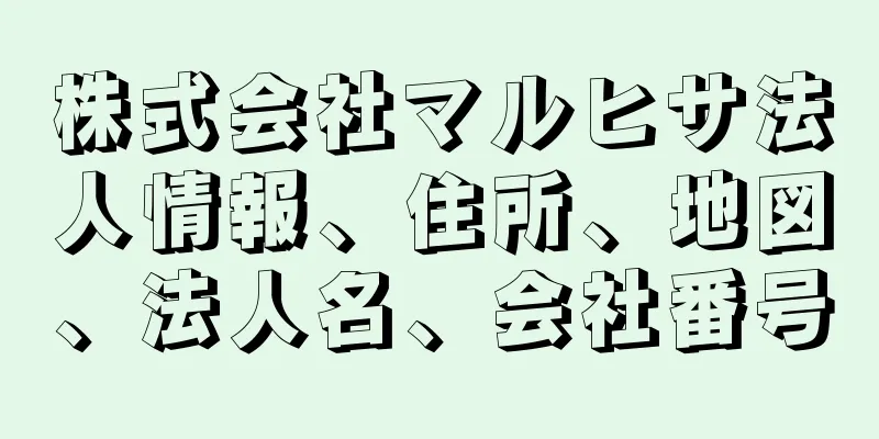 株式会社マルヒサ法人情報、住所、地図、法人名、会社番号