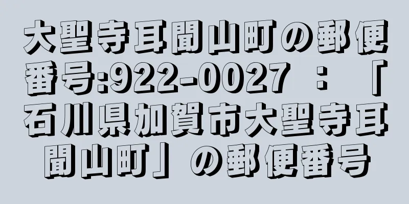 大聖寺耳聞山町の郵便番号:922-0027 ： 「石川県加賀市大聖寺耳聞山町」の郵便番号