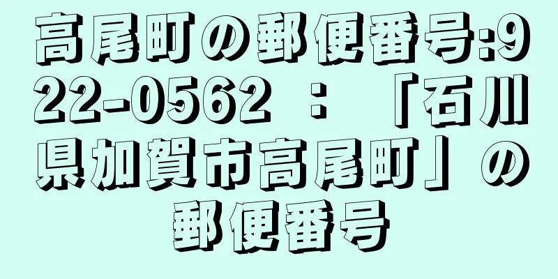 高尾町の郵便番号:922-0562 ： 「石川県加賀市高尾町」の郵便番号