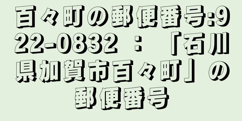 百々町の郵便番号:922-0832 ： 「石川県加賀市百々町」の郵便番号