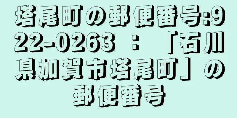 塔尾町の郵便番号:922-0263 ： 「石川県加賀市塔尾町」の郵便番号