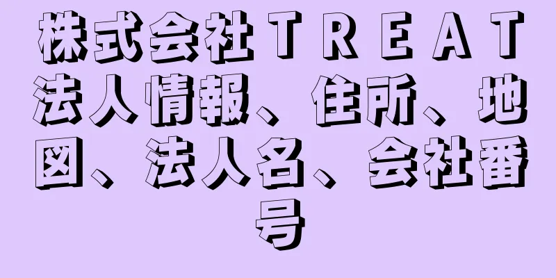 株式会社ＴＲＥＡＴ法人情報、住所、地図、法人名、会社番号