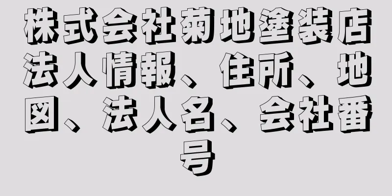 株式会社菊地塗装店法人情報、住所、地図、法人名、会社番号