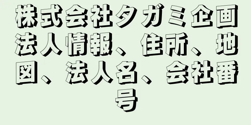 株式会社タガミ企画法人情報、住所、地図、法人名、会社番号