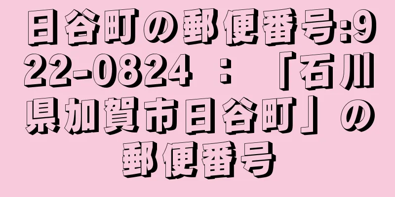 日谷町の郵便番号:922-0824 ： 「石川県加賀市日谷町」の郵便番号