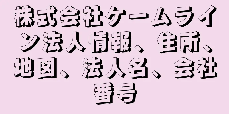 株式会社ケームライン法人情報、住所、地図、法人名、会社番号