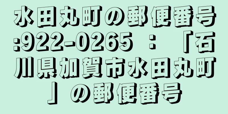 水田丸町の郵便番号:922-0265 ： 「石川県加賀市水田丸町」の郵便番号