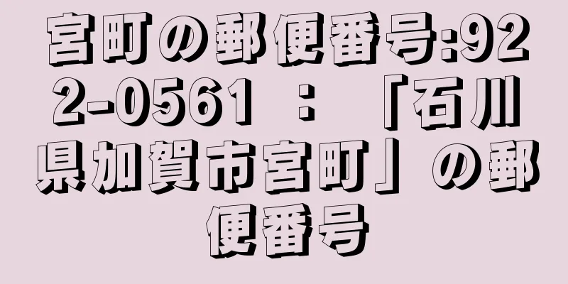 宮町の郵便番号:922-0561 ： 「石川県加賀市宮町」の郵便番号