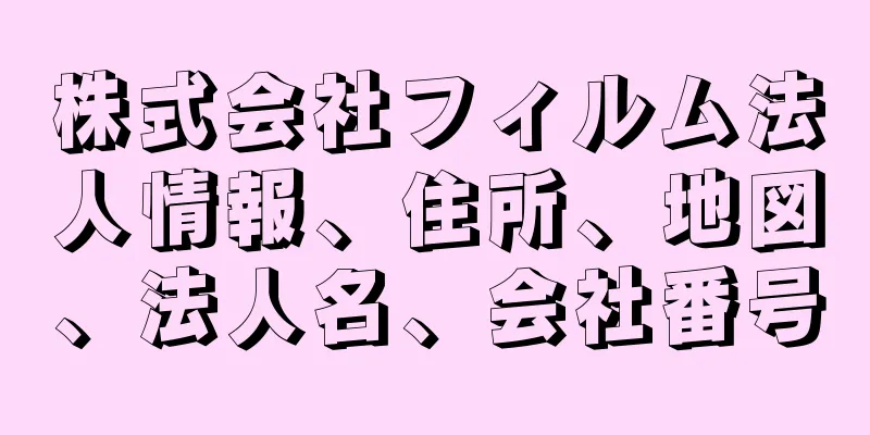 株式会社フィルム法人情報、住所、地図、法人名、会社番号