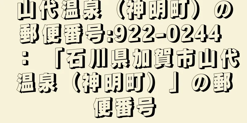 山代温泉（神明町）の郵便番号:922-0244 ： 「石川県加賀市山代温泉（神明町）」の郵便番号